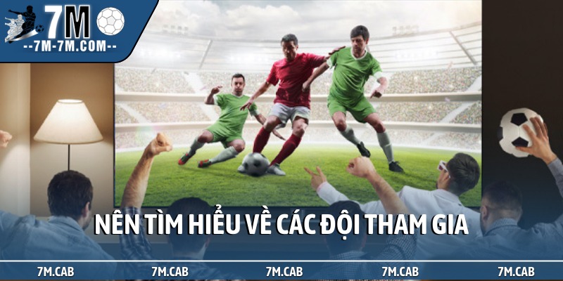 Nên tìm hiểu về các đội tham gia