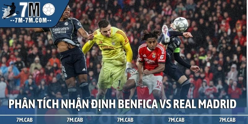 Phân tích, nhận định Benfica vs Real Madrid tỷ lệ kèo sau trận